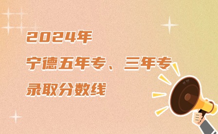2024年寧德五年制大專、三年制中專錄取分數(shù)線