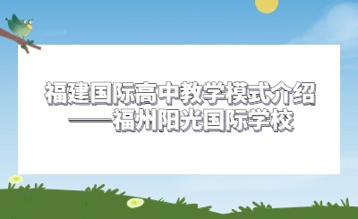福建國際高中教學(xué)模式介紹——福州陽光國際學(xué)校