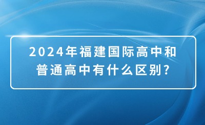 2024年福建國(guó)際高中和普通高中有什么區(qū)別?