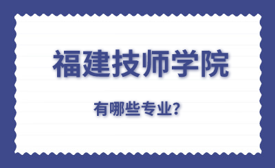 福建技師學(xué)校有哪些專業(yè)？