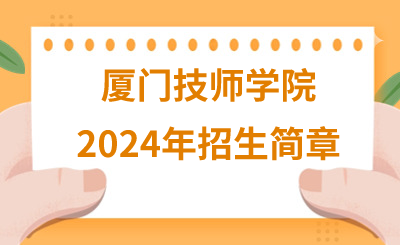 廈門技師學(xué)院2024年招生簡章