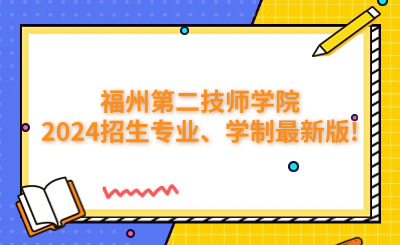福州技校 | 福州第二技師學(xué)院2024招生專業(yè)、學(xué)制最新版!