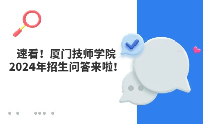 速看！廈門技師學(xué)院2024年招生問答來啦！