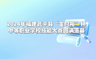 2024年福建武平縣“金時?！北械嚷殬I學校技能大賽圓滿落幕