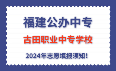 福建公辦中專 | 2024年古田職業(yè)中專學(xué)校志愿填報(bào)指南！