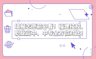 填報志愿前必看！福建技校、職業高中、中專全方位對比！