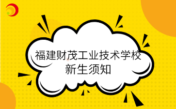 福建財茂工業(yè)技術(shù)學校2024級新生入學報到須知
