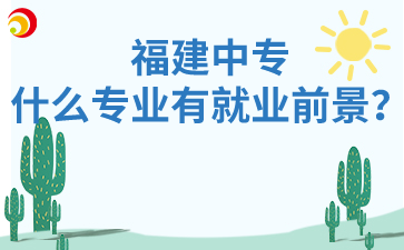 福建中專什么專業(yè)有就業(yè)前景？